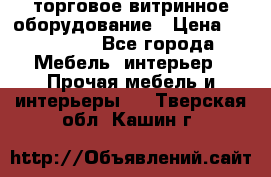 торговое витринное оборудование › Цена ­ 550 000 - Все города Мебель, интерьер » Прочая мебель и интерьеры   . Тверская обл.,Кашин г.